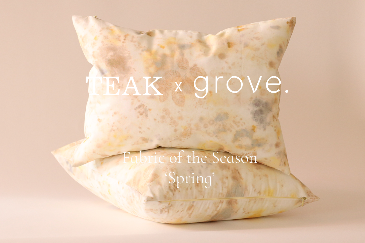 TEAK x grove. | Fabric of the season : Spring Cushion
